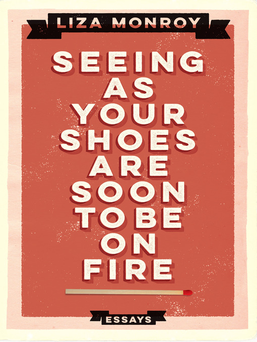 Title details for Seeing As Your Shoes Are Soon to be on Fire by Liza Monroy - Available